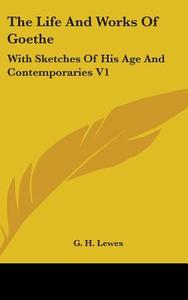 The Life And Works Of Goethe: With Sketches Of His Age And Contemporaries V1 di G. H. Lewes edito da Kessinger Publishing, Llc