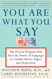 You Are What You Say: The Proven Program That Uses the Power of Language to Combat Stress, Anger, and Depression di Matthew Budd, Larry Rothstein, Patch Adams edito da THREE RIVERS PR