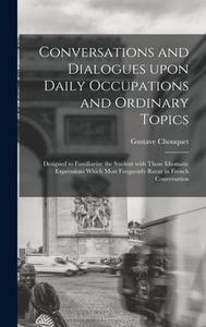 Conversations And Dialogues Upon Daily Occupations And Ordinary Topics di Gustave Chouquet edito da Legare Street Press