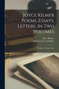 Joyce Kilmer Poems, Essays, Letters, In Two Volumes: Volume 2, Prose Works di Joyce Kilmer edito da LIGHTNING SOURCE INC