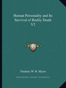 Human Personality and Its Survival of Bodily Death V2 di Frederic W. H. Myers edito da Kessinger Publishing