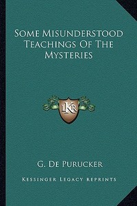 Some Misunderstood Teachings of the Mysteries di G. De Purucker edito da Kessinger Publishing