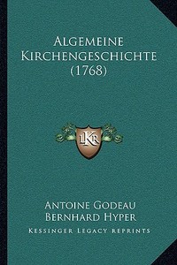Algemeine Kirchengeschichte (1768) di Antoine Godeau, Bernhard Hyper, Johann L. Von Groote edito da Kessinger Publishing