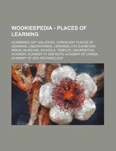 Wookieepedia - Places Of Learning: Academies, Art Galleries, Coruscant Places Of Learning, Laboratories, Libraries, Life Exhibition Areas, Museums, Sc di Source Wikia edito da Books Llc, Wiki Series