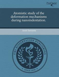 Atomistic Study of the Deformation Mechanisms During Nanoindentation. di Amit Samanta edito da Proquest, Umi Dissertation Publishing