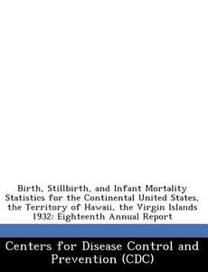 Birth, Stillbirth, And Infant Mortality Statistics For The Continental United States, The Territory Of Hawaii, The Virgin Islands 1932 edito da Bibliogov