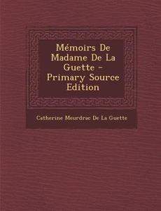Memoirs de Madame de La Guette di Catherine Meurdrac De La Guette edito da Nabu Press