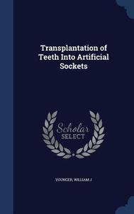 Transplantation Of Teeth Into Artificial Sockets di Younger William J edito da Sagwan Press