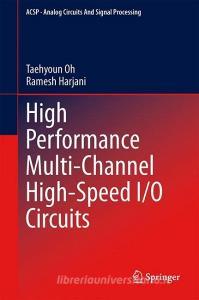 High Performance Multi-Channel High-Speed I/O Circuits di Taehyoun Oh, Ramesh Harjani edito da Springer-Verlag GmbH