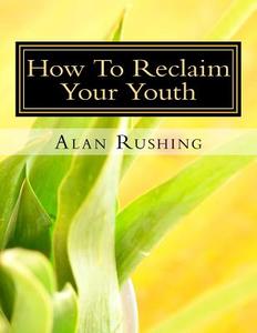 How to Reclaim Your Youth: Introductory Guide to Fitness for Seniors di MR Alan Rushing edito da Createspace