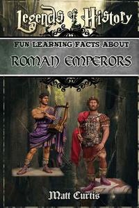 Legends of History: Fun Learning Facts about Roman Emperors: Illustrated Fun Learning for Kids di Matt Curtis edito da Createspace