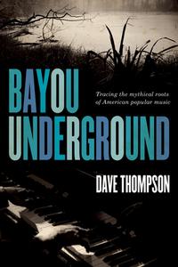 Bayou Underground di Dave Thompson edito da Ecw Press