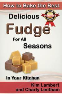 How to Bake the Best Delicious Fudge for All Seasons - In Your Kitchen di Kim Lambert, Charly Leetham edito da Dreamstone Publishing