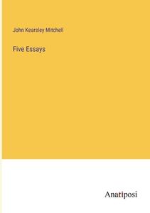 Five Essays di John Kearsley Mitchell edito da Anatiposi Verlag