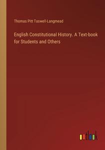 English Constitutional History. A Text-book for Students and Others di Thomas Pitt Taswell-Langmead edito da Outlook Verlag