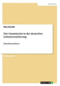 Der Garantiezins in der deutschen Lebensversicherung di Nina Donath edito da GRIN Publishing