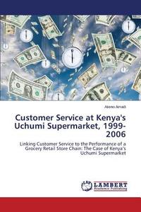 Customer Service at Kenya's Uchumi Supermarket, 1999-2006 di Atieno Amadi edito da LAP Lambert Academic Publishing