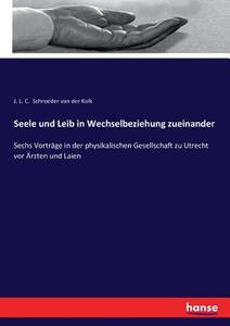Seele und Leib in Wechselbeziehung zueinander di J. L. C. Schroeder Van Der Kolk edito da hansebooks