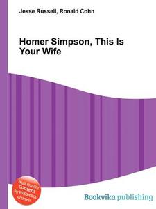 Homer Simpson, This Is Your Wife di Jesse Russell, Ronald Cohn edito da Book On Demand Ltd.