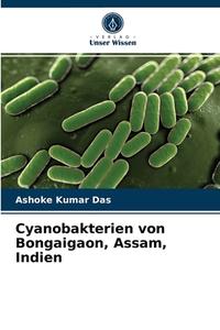 Cyanobakterien von Bongaigaon, Assam, Indien di Ashoke Kumar Das edito da Verlag Unser Wissen