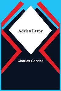Adrien Leroy di Charles Garvice edito da Alpha Editions