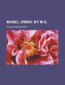 Mabel Owen; By M.s. di Susan Swain Madders edito da General Books Llc