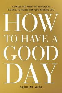 How to Have a Good Day di Caroline Webb edito da The Crown Publishing Group