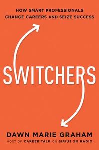 Switchers: How Smart Professionals Change Careers -- And Seize Success di Dawn Graham edito da HARPERCOLLINS LEADERSHIP