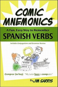 Comic Mnemonics: Spanish Verbs: A Fun, Easy Way to Remember Spanish Verbs di Jim Sarris edito da Glass House Press