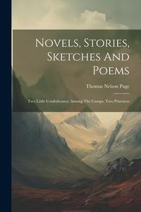 Novels, Stories, Sketches And Poems: Two Little Confederates. Among The Camps. Two Prisoners di Thomas Nelson Page edito da LEGARE STREET PR