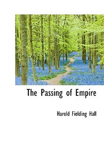The Passing Of Empire di Harold Fielding Hall edito da Bibliolife