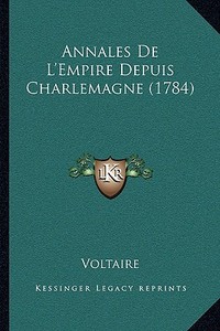 Annales de L'Empire Depuis Charlemagne (1784) di Voltaire edito da Kessinger Publishing