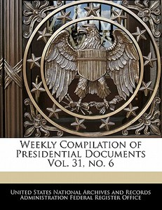 Weekly Compilation Of Presidential Documents Vol. 31, No. 6 edito da Bibliogov