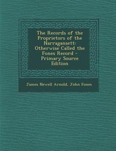 Records of the Proprietors of the Narragansett: Otherwise Called the Fones Record di James Newell Arnold, John Fones edito da Nabu Press