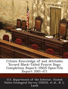 Citizen Knowledge Of And Attitudes Toward Black-tailed Prairie Dogs di B L Lamb edito da Bibliogov