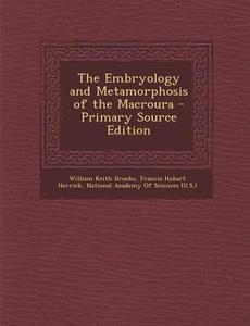 Embryology and Metamorphosis of the Macroura di William Keith Brooks, Francis Hobart Herrick edito da Nabu Press