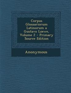 Corpus Glossariorum Latinorum a Gustavo Loewe, Volume 2 di Anonymous edito da Nabu Press