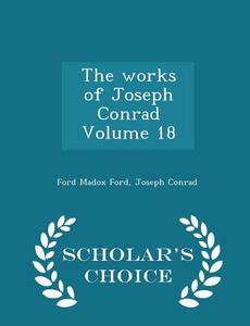 The Works Of Joseph Conrad Volume 18 - Scholar's Choice Edition di Ford Madox Ford edito da Scholar's Choice