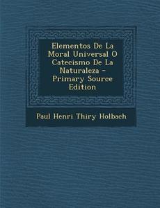Elementos de La Moral Universal O Catecismo de La Naturaleza edito da Nabu Press