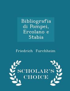 Bibliografia Di Pompei, Ercolano E Stabia - Scholar's Choice Edition di Friedrich Furchheim edito da Scholar's Choice