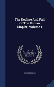 The Decline And Fall Of The Roman Empire, Volume 1 di Edward Gibbon edito da Sagwan Press