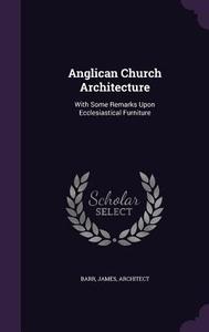 Anglican Church Architecture di James Barr edito da Palala Press