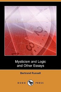 Mysticism and Logic and Other Essays (Dodo Press) di Bertrand Russell edito da Dodo Press
