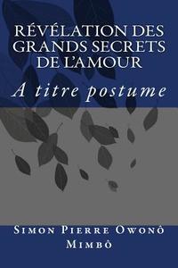 Revelation Des Grands Secrets de L'Amour di Simon Pierre Mimbo Owono edito da Createspace