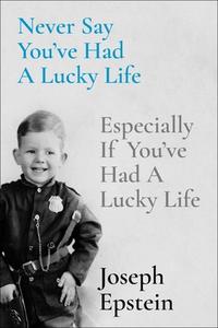 Never Say You've Had a Lucky Life: Especially If You've Had a Lucky Life di Joseph Epstein edito da SIMON & SCHUSTER