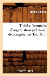 Traite Elementaire d'Organisation Judiciaire, de Competence (Ed.1885) di Bonfils H. edito da Hachette Livre - Bnf