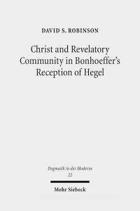 Christ and Revelatory Community in Bonhoeffer's Reception of Hegel di David S. Robinson edito da Mohr Siebeck GmbH & Co. K