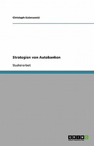 Strategien Von Autobanken di Christoph Kolanowski edito da Grin Publishing