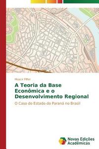 A Teoria da Base Econômica e o Desenvolvimento Regional di Moacir Piffer edito da Novas Edições Acadêmicas
