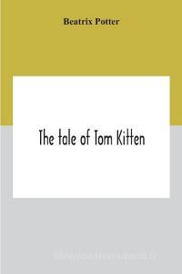 The Tale Of Tom Kitten di Potter Beatrix Potter edito da Alpha Editions